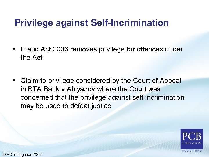 Privilege against Self-Incrimination • Fraud Act 2006 removes privilege for offences under the Act