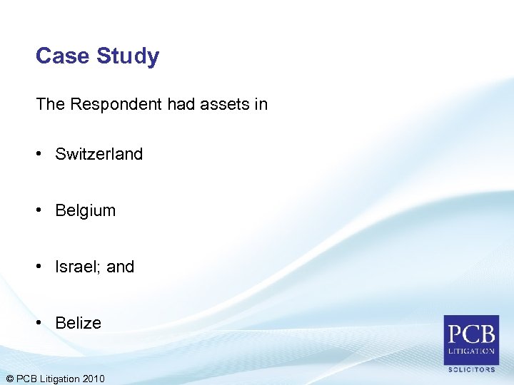 Case Study The Respondent had assets in • Switzerland • Belgium • Israel; and