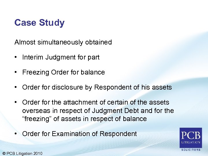 Case Study Almost simultaneously obtained • Interim Judgment for part • Freezing Order for