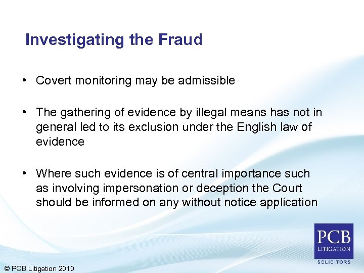 Investigating the Fraud • Covert monitoring may be admissible • The gathering of evidence