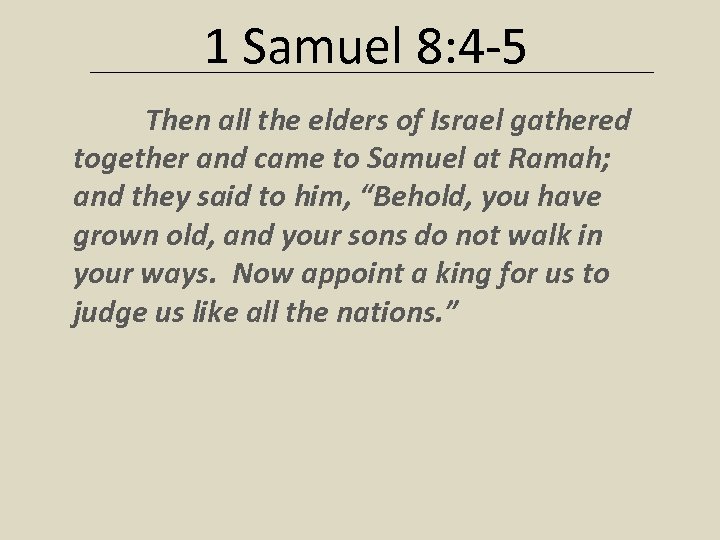 1 Samuel 8: 4 -5 Then all the elders of Israel gathered together and