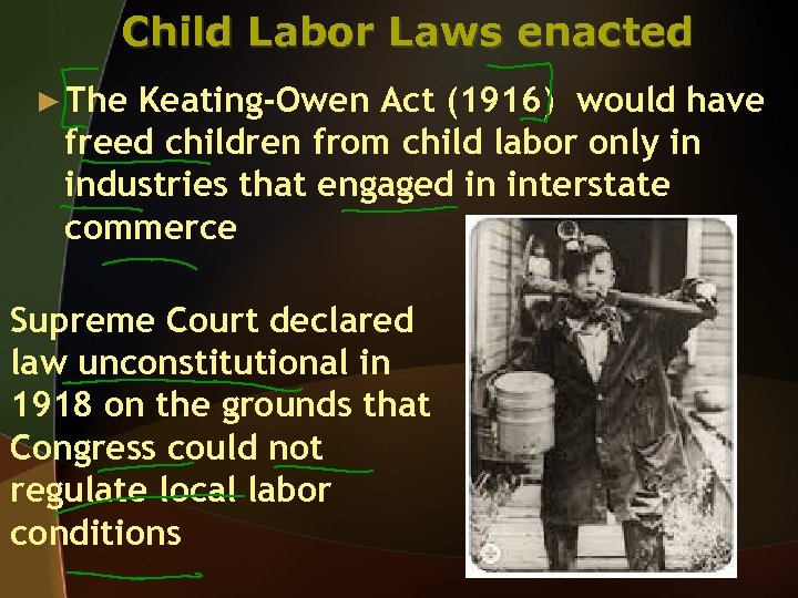 Child Labor Laws enacted ► The Keating-Owen Act (1916) would have freed children from
