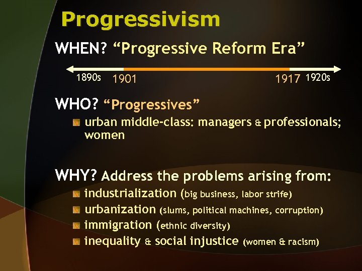 Progressivism WHEN? “Progressive Reform Era” 1890 s 1917 1920 s 1901 WHO? “Progressives” urban