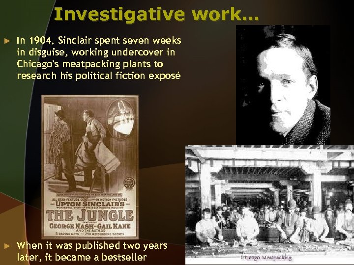 Investigative work… ► In 1904, Sinclair spent seven weeks in disguise, working undercover in