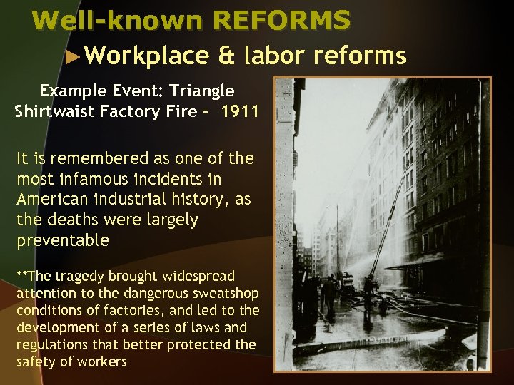 Well-known REFORMS ►Workplace & labor reforms Example Event: Triangle Shirtwaist Factory Fire - 1911