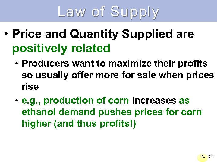 Law of Supply • Price and Quantity Supplied are positively related • Producers want