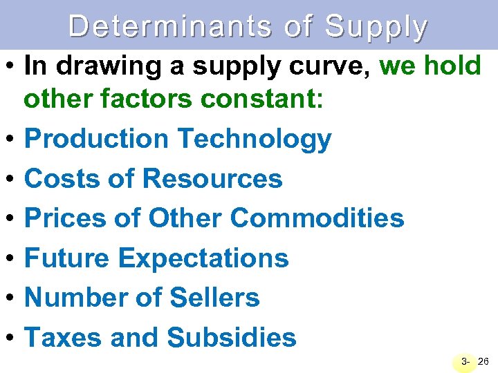 Determinants of Supply • In drawing a supply curve, we hold other factors constant: