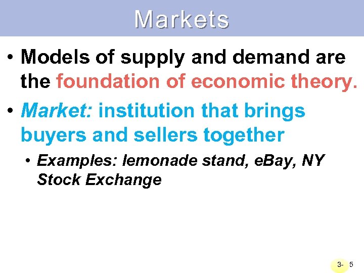 Markets • Models of supply and demand are the foundation of economic theory. •