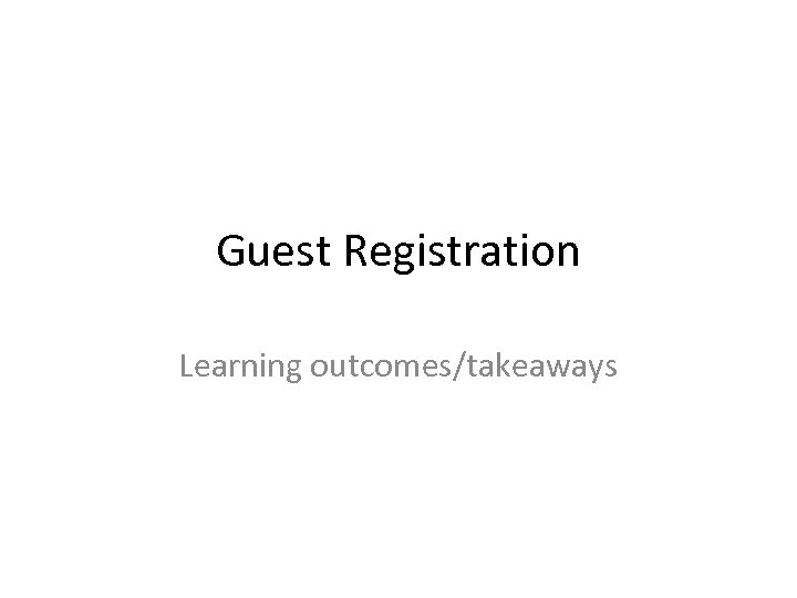 Guest Registration Learning outcomes/takeaways 