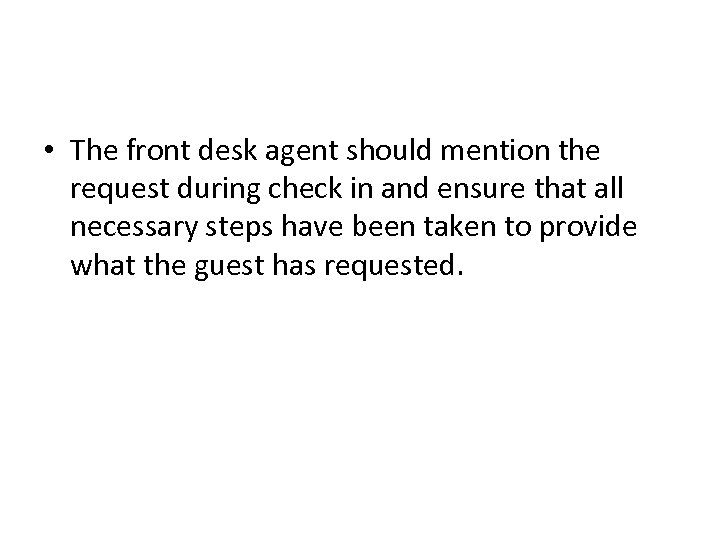  • The front desk agent should mention the request during check in and