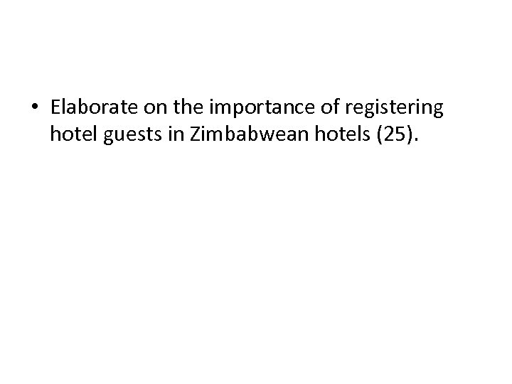  • Elaborate on the importance of registering hotel guests in Zimbabwean hotels (25).