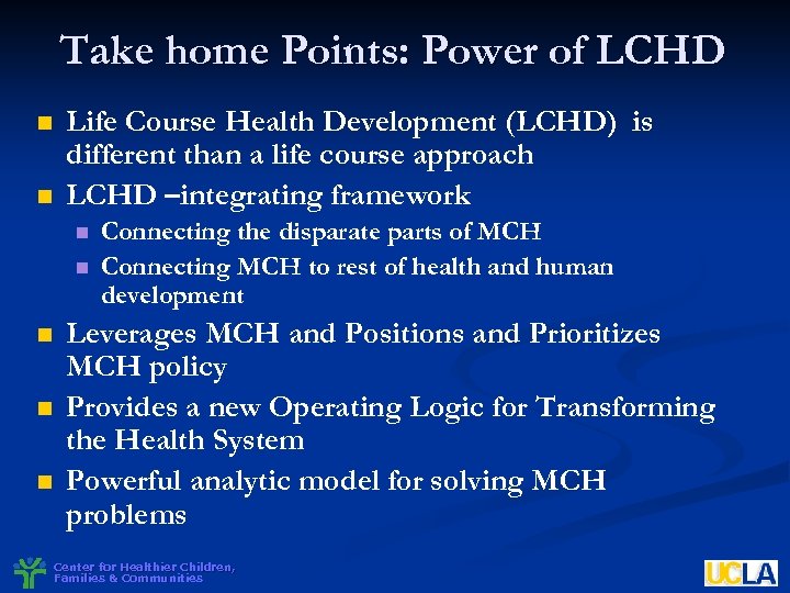 Take home Points: Power of LCHD n n Life Course Health Development (LCHD) is