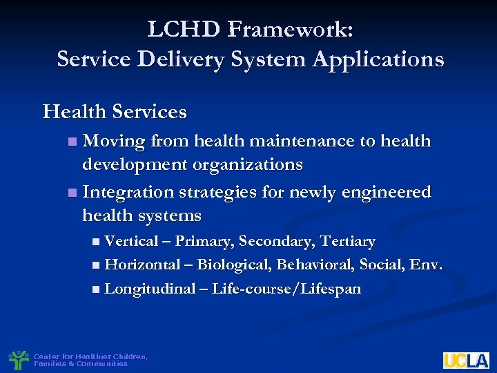 LCHD Framework: Service Delivery System Applications Health Services Moving from health maintenance to health