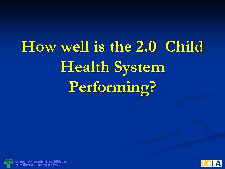 How well is the 2. 0 Child Health System Performing? Center for Healthier Children,
