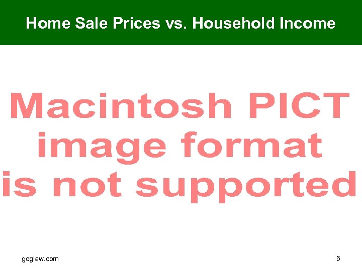 Home Sale Prices vs. Household Income gcglaw. com 5 