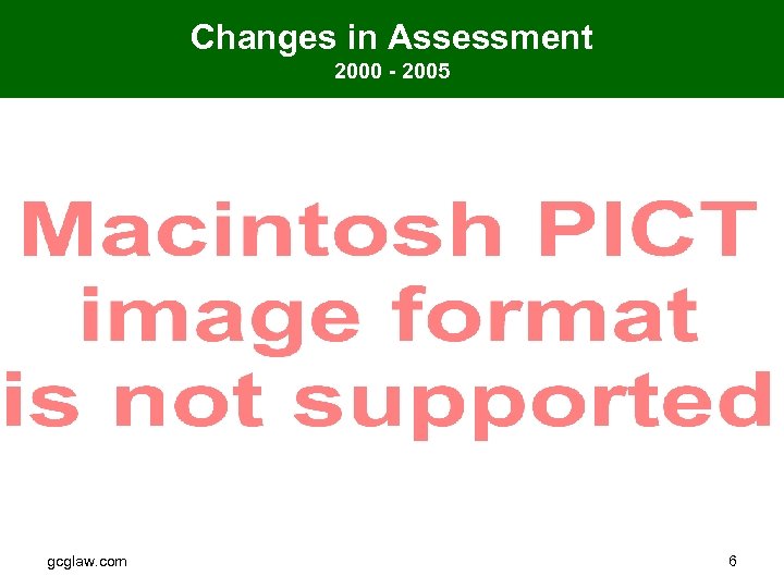 Changes in Assessment 2000 - 2005 gcglaw. com 6 