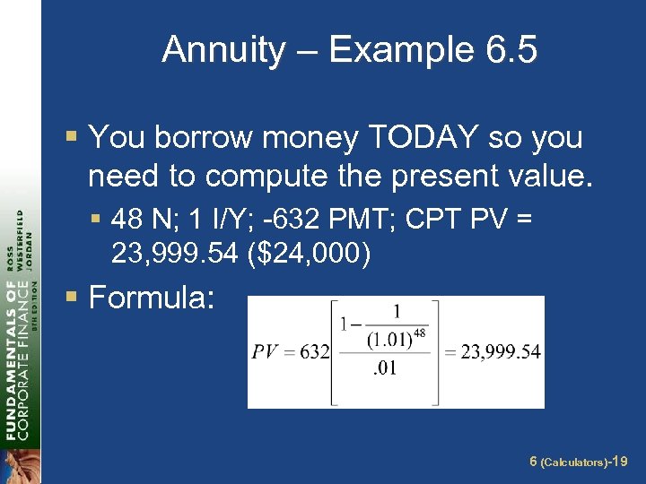 Annuity – Example 6. 5 § You borrow money TODAY so you need to