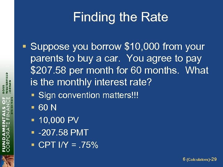Finding the Rate § Suppose you borrow $10, 000 from your parents to buy