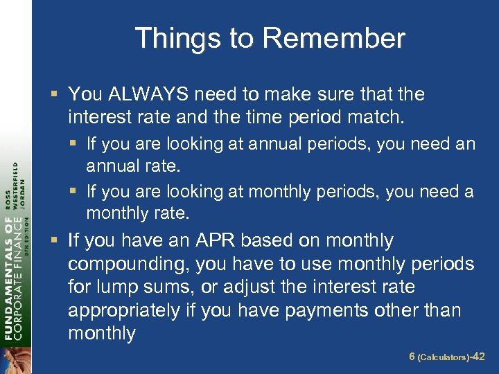 Things to Remember § You ALWAYS need to make sure that the interest rate