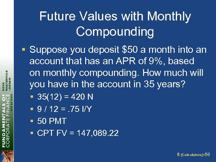 Future Values with Monthly Compounding § Suppose you deposit $50 a month into an