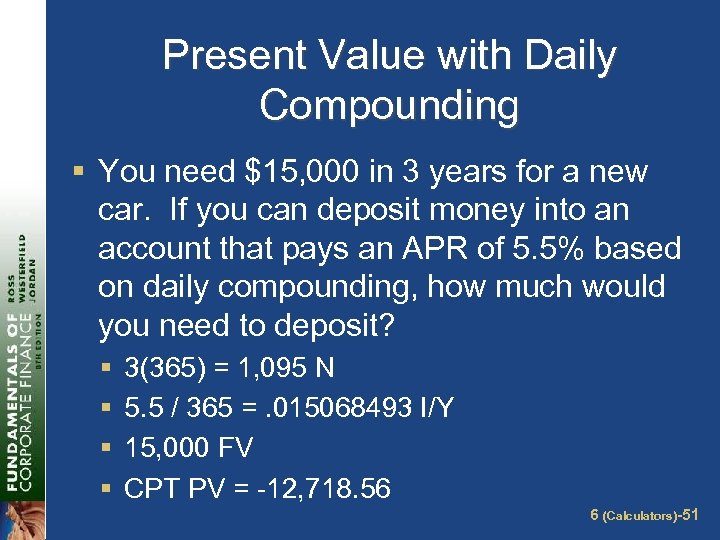 Present Value with Daily Compounding § You need $15, 000 in 3 years for
