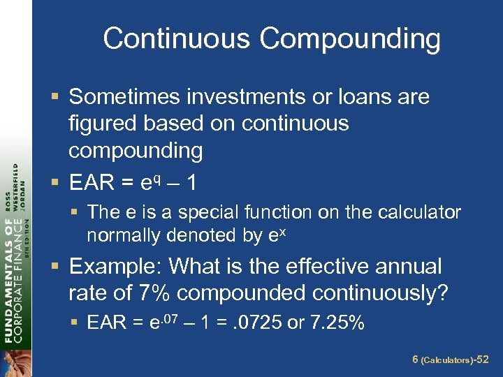 Continuous Compounding § Sometimes investments or loans are figured based on continuous compounding §