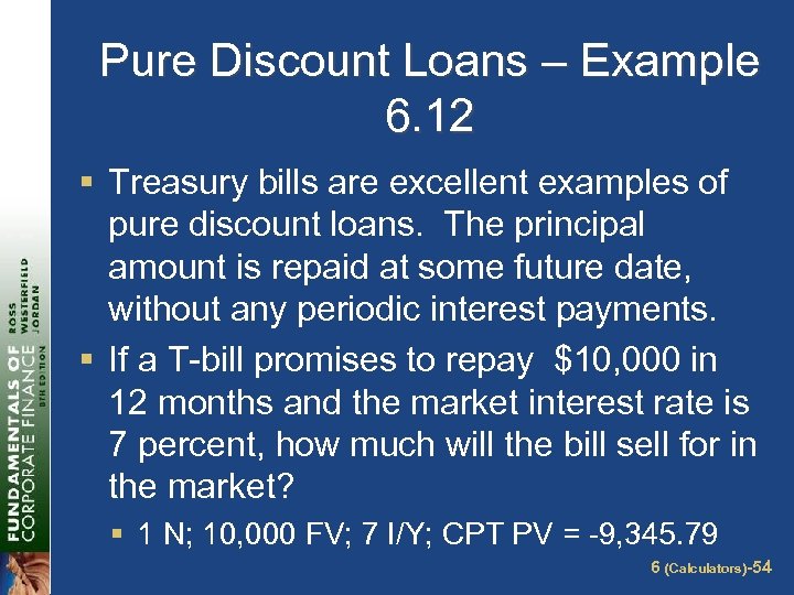 Pure Discount Loans – Example 6. 12 § Treasury bills are excellent examples of
