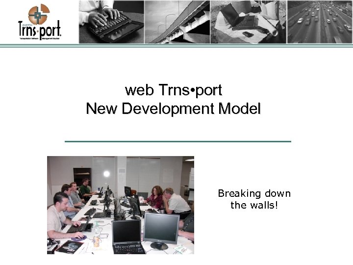 web Trns • port New Development Model Breaking down the walls! 