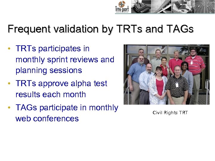 Frequent validation by TRTs and TAGs • TRTs participates in monthly sprint reviews and