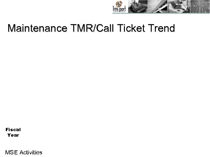 Maintenance TMR/Call Ticket Trend Fiscal Year MSE Activities 