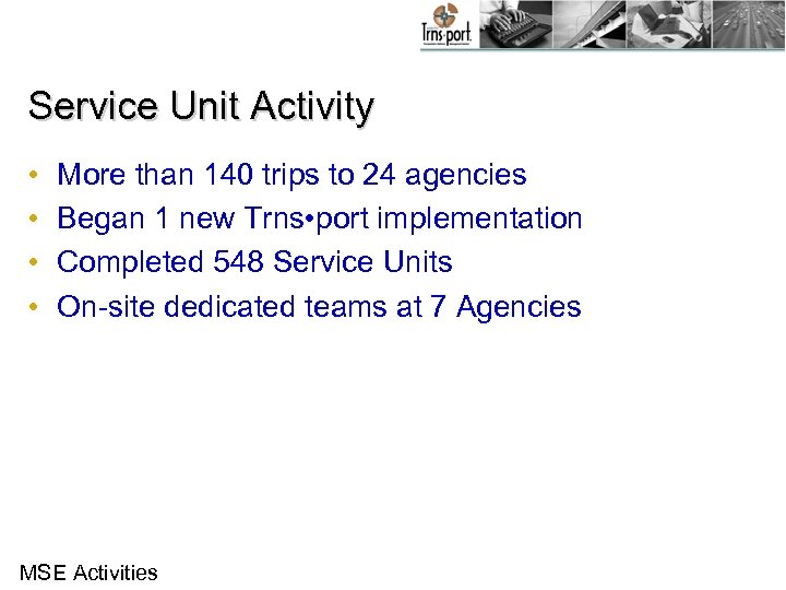 Service Unit Activity • • More than 140 trips to 24 agencies Began 1