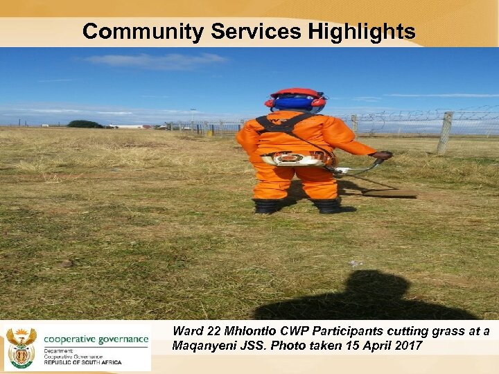 Community Services Highlights Ward 22 Mhlontlo CWP Participants cutting grass at a Maqanyeni JSS.