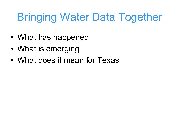 Bringing Water Data Together • What has happened • What is emerging • What