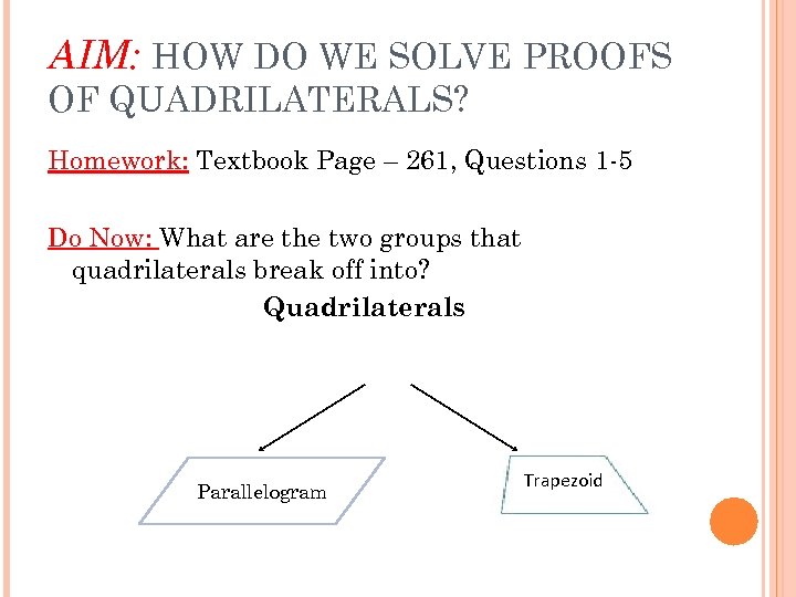 AIM: HOW DO WE SOLVE PROOFS OF QUADRILATERALS? Homework: Textbook Page – 261, Questions