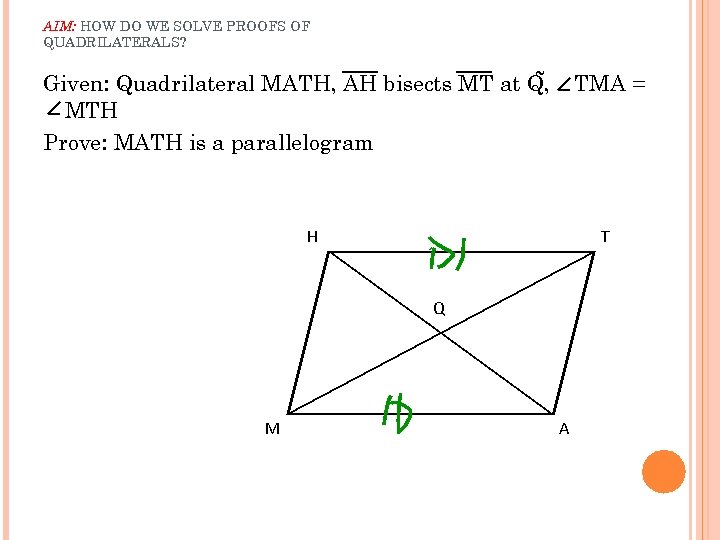 AIM: HOW DO WE SOLVE PROOFS OF QUADRILATERALS? ~ Given: Quadrilateral MATH, AH bisects