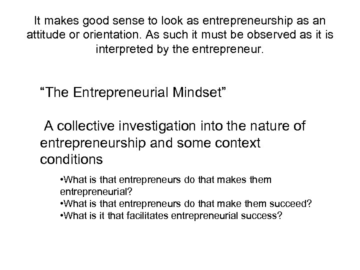 It makes good sense to look as entrepreneurship as an attitude or orientation. As