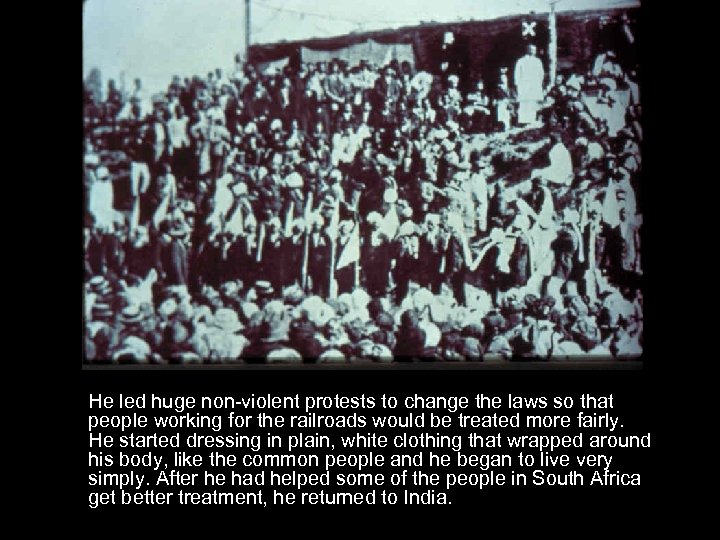 He led huge non-violent protests to change the laws so that people working for
