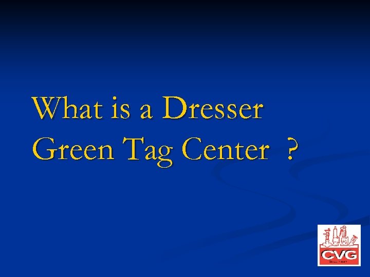 What is a Dresser Green Tag Center ? 