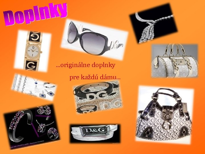. . . originálne doplnky pre každú dámu. . . 