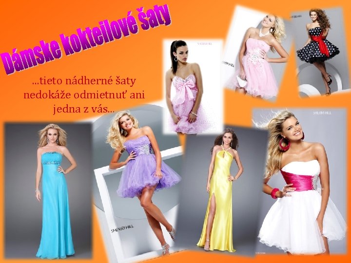 . . . tieto nádherné šaty nedokáže odmietnuť ani jedna z vás. . .