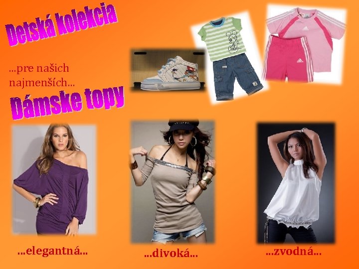 . . . pre našich najmenších. . . elegantná. . . divoká. . .