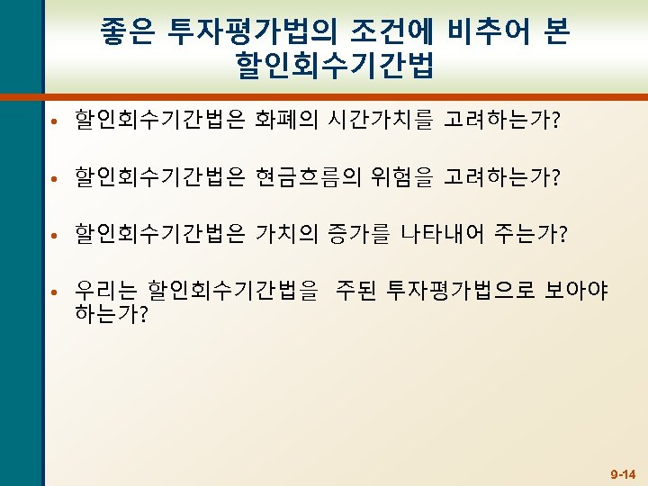 좋은 투자평가법의 조건에 비추어 본 할인회수기간법 • 할인회수기간법은 화폐의 시간가치를 고려하는가? • 할인회수기간법은 현금흐름의