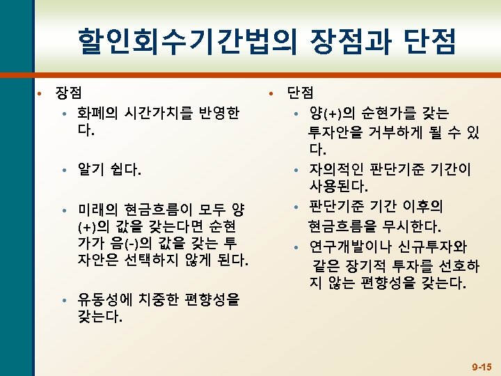 할인회수기간법의 장점과 단점 • 장점 • 화폐의 시간가치를 반영한 다. • 알기 쉽다. •