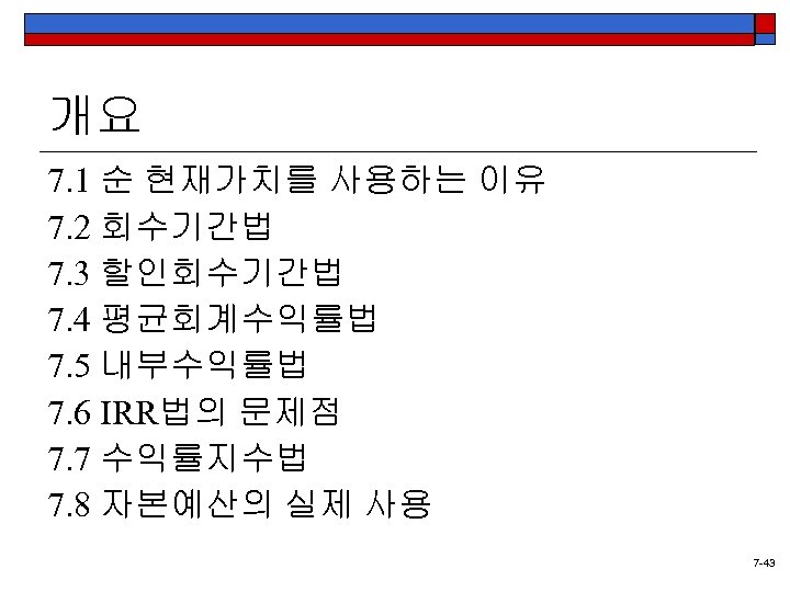 개요 7. 1 순 현재가치를 사용하는 이유 7. 2 회수기간법 7. 3 할인회수기간법 7.