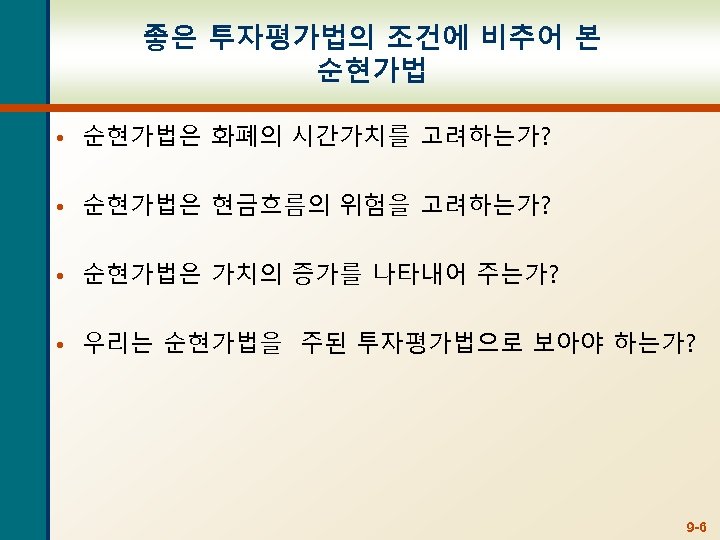 좋은 투자평가법의 조건에 비추어 본 순현가법 • 순현가법은 화폐의 시간가치를 고려하는가? • 순현가법은 현금흐름의