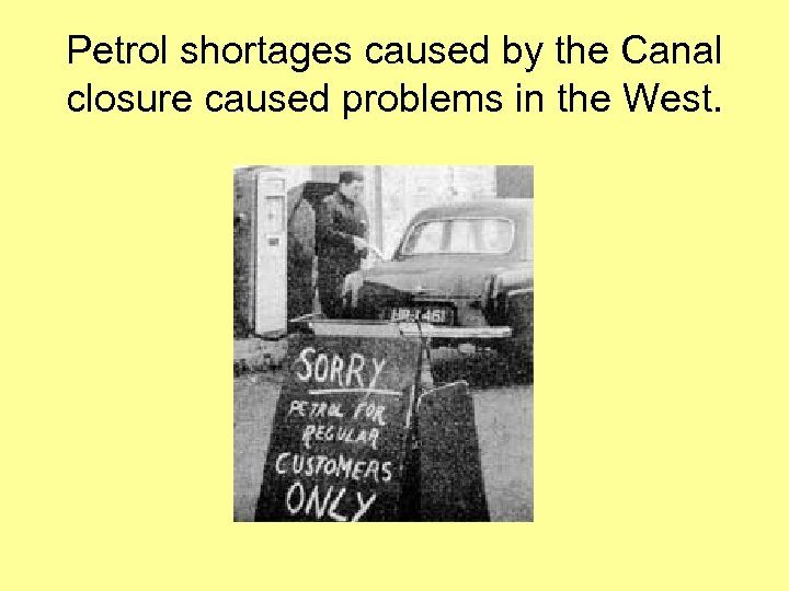 Petrol shortages caused by the Canal closure caused problems in the West. 