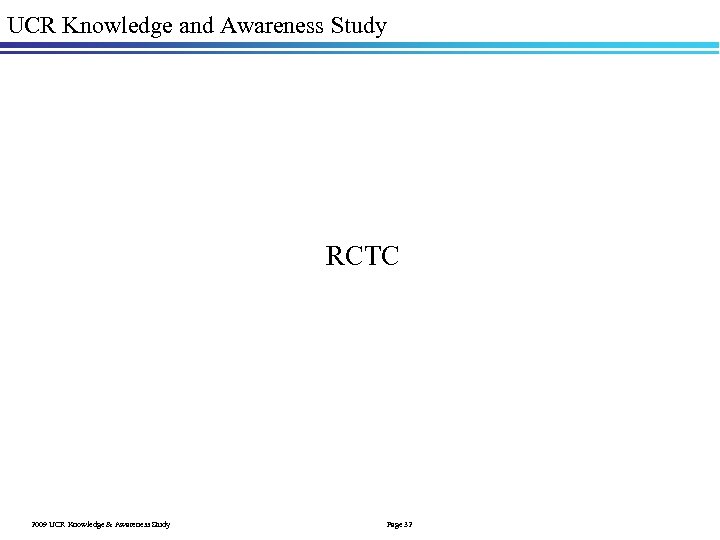 UCR Knowledge and Awareness Study RCTC 2009 UCR Knowledge & Awareness Study Page 32