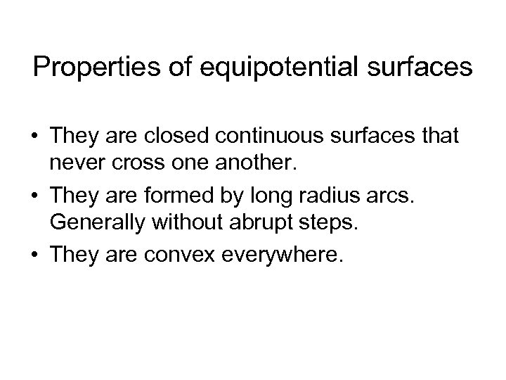 Properties of equipotential surfaces • They are closed continuous surfaces that never cross one