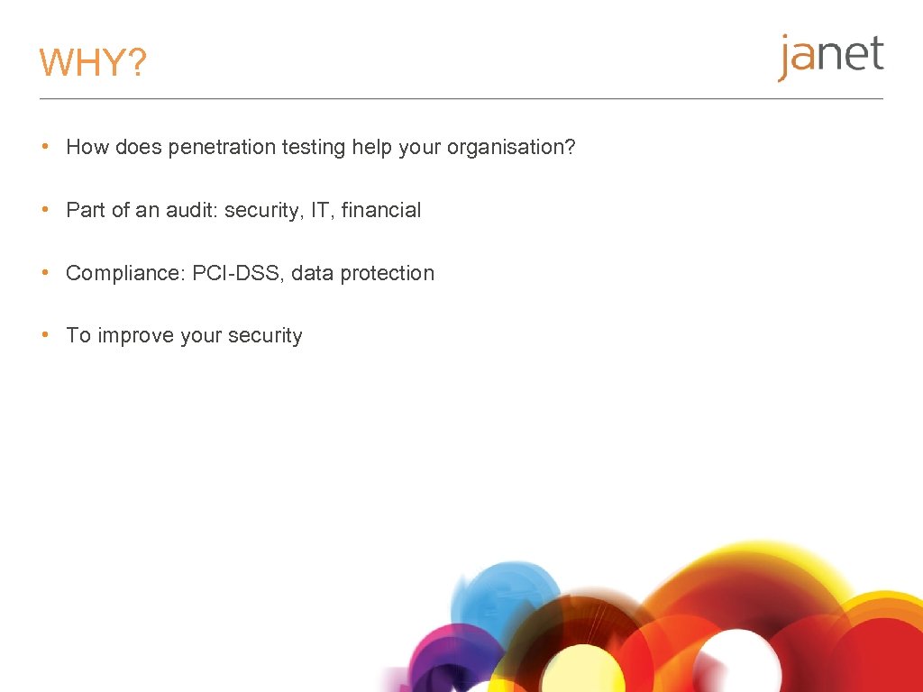 WHY? • How does penetration testing help your organisation? • Part of an audit: