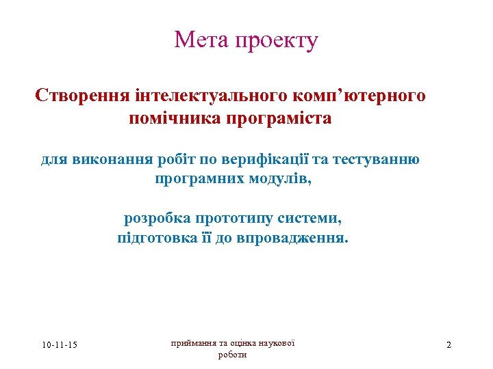 Мета проекту Створення інтелектуального комп’ютерного помічника програміста для виконання робіт по верифікації та тестуванню